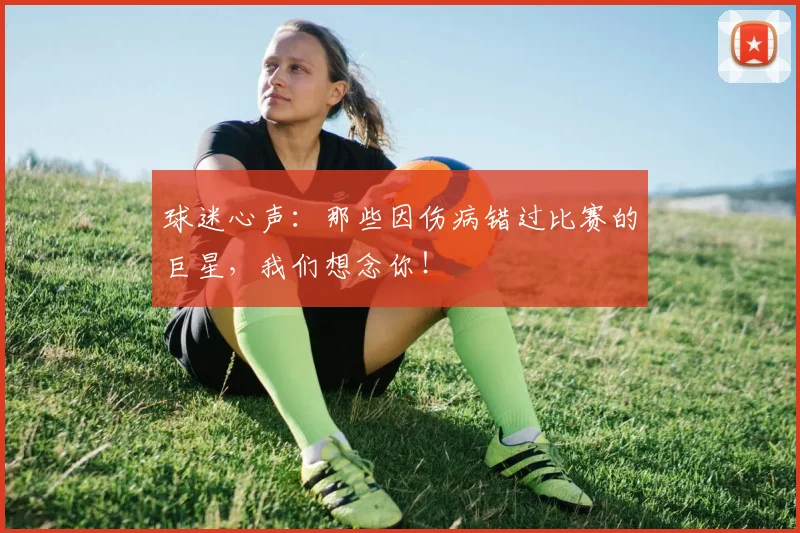 球迷心声：那些因伤病错过比赛的巨星，我们想念你！