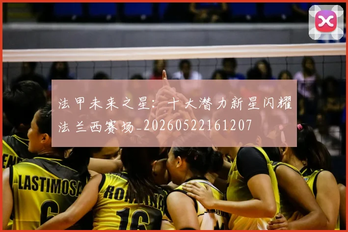 法甲未来之星：十大潜力新星闪耀法兰西赛场_20260522161207