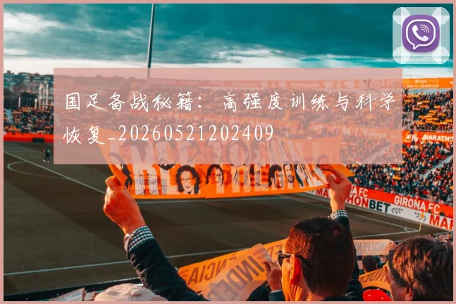 国足备战秘籍：高强度训练与科学恢复_20260521202409