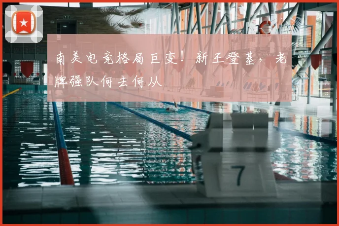 南美电竞格局巨变！新王登基，老牌强队何去何从
