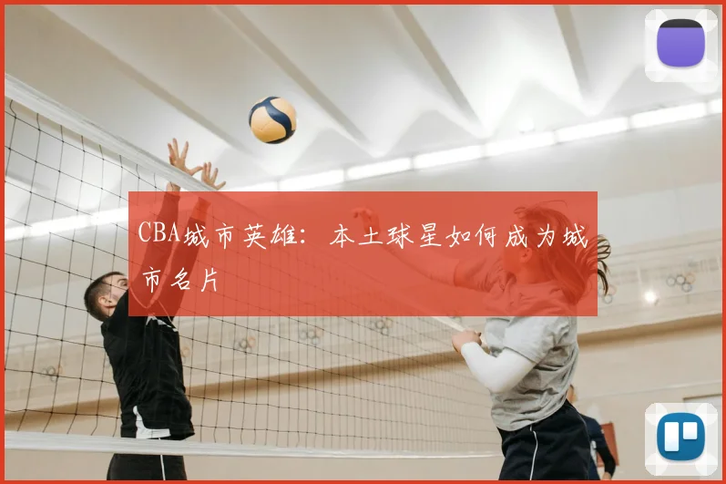 CBA城市英雄：本土球星如何成为城市名片