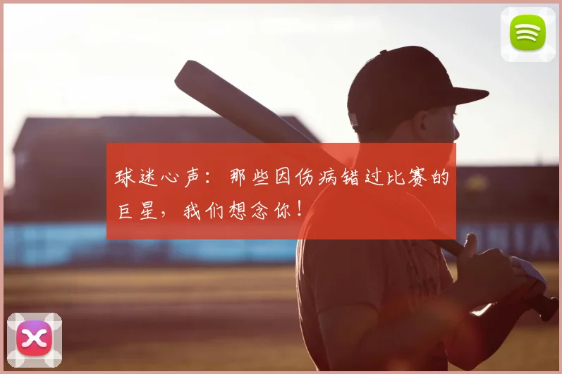 球迷心声：那些因伤病错过比赛的巨星，我们想念你！